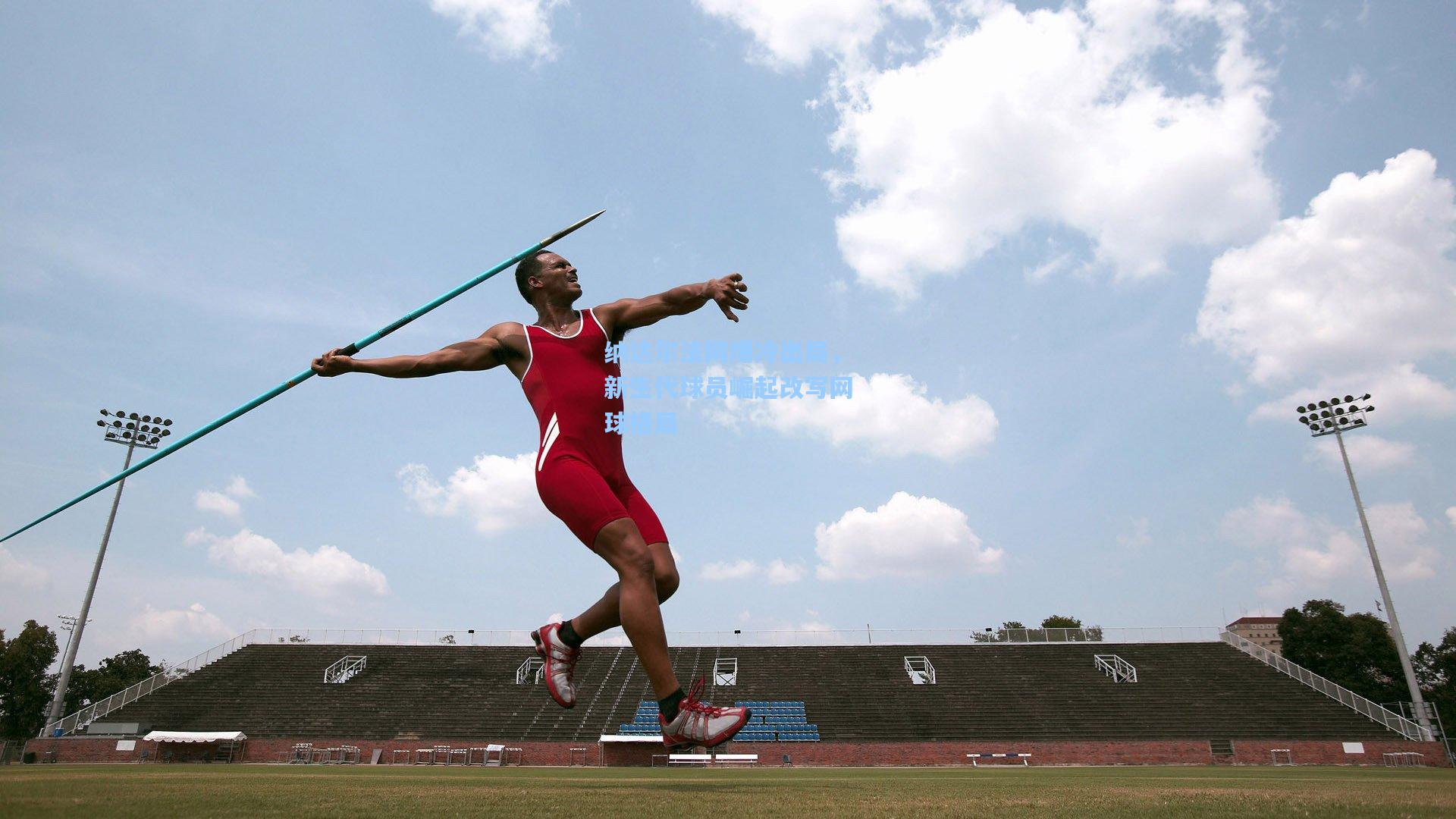 纳达尔法网爆冷出局，新生代球员崛起改写网球格局