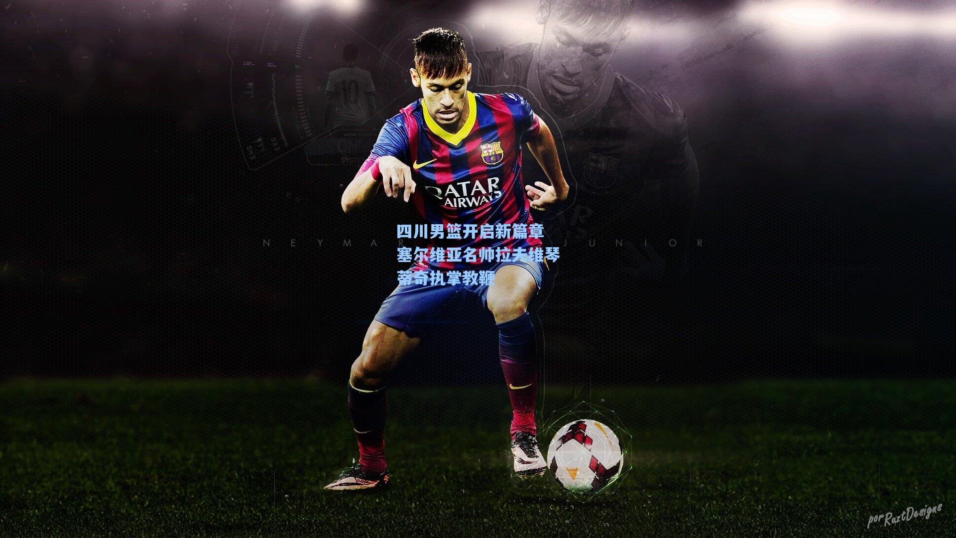 四川男篮开启新篇章 塞尔维亚名帅拉夫维琴蒂奇执掌教鞭